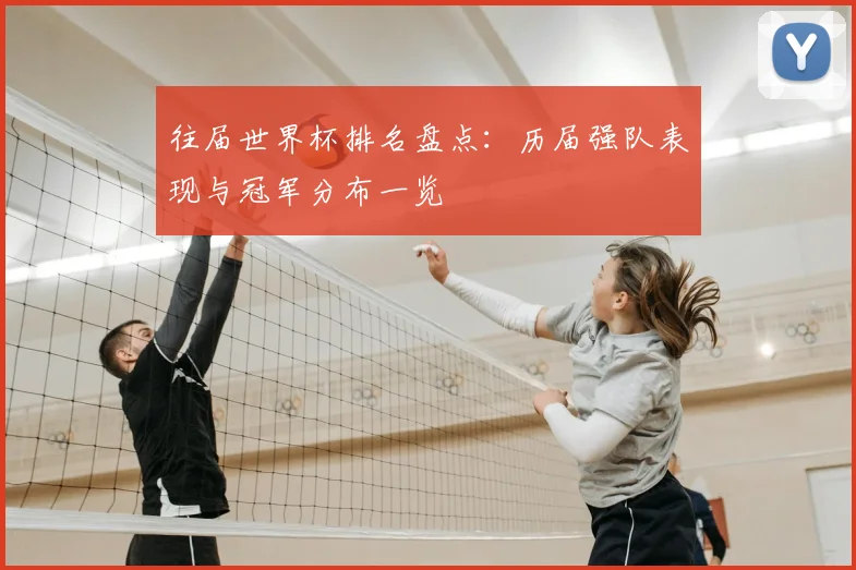 往届世界杯排名盘点：历届强队表现与冠军分布一览