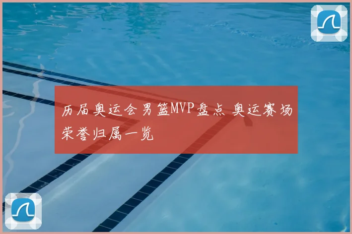 历届奥运会男篮MVP盘点 奥运赛场荣誉归属一览
