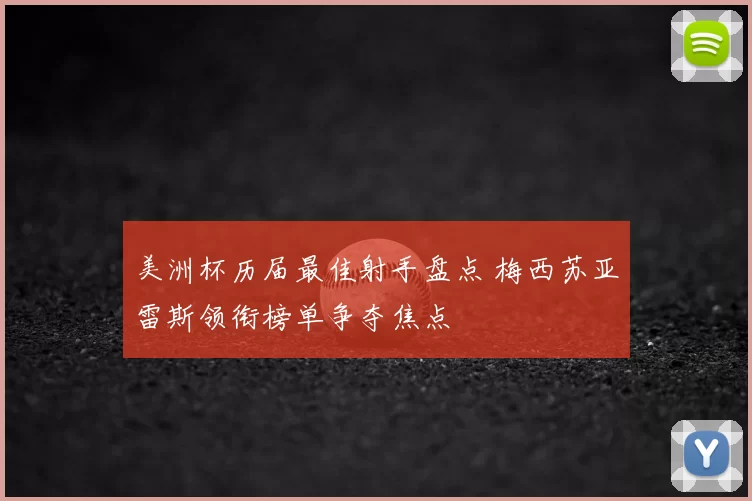 美洲杯历届最佳射手盘点 梅西苏亚雷斯领衔榜单争夺焦点