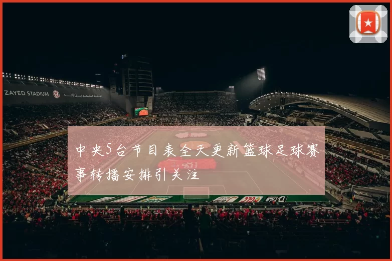 中央5台节目表全天更新篮球足球赛事转播安排引关注