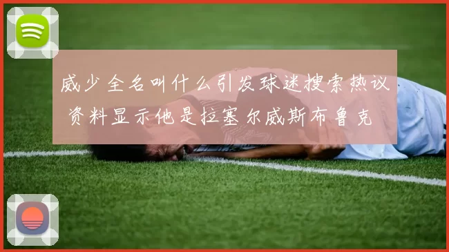 威少全名叫什么引发球迷搜索热议 资料显示他是拉塞尔威斯布鲁克