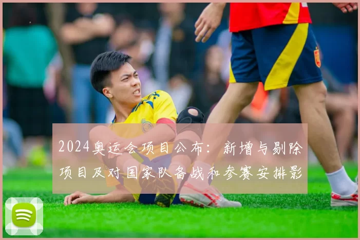 2024奥运会项目公布：新增与剔除项目及对国家队备战和参赛安排影响