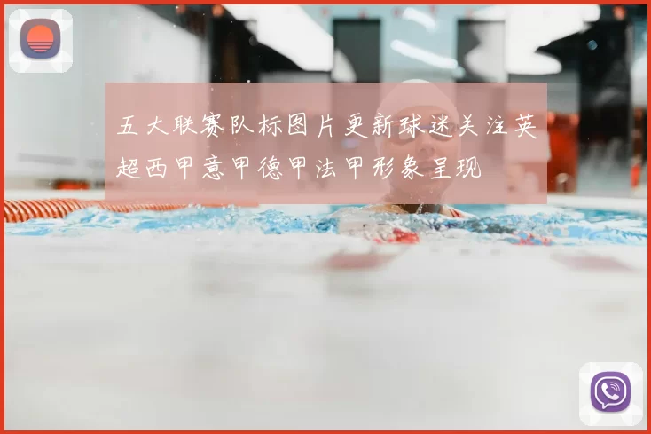 五大联赛队标图片更新球迷关注英超西甲意甲德甲法甲形象呈现