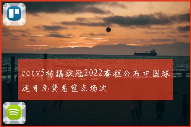 cctv5转播欧冠2022赛程公布中国球迷可免费看重点场次