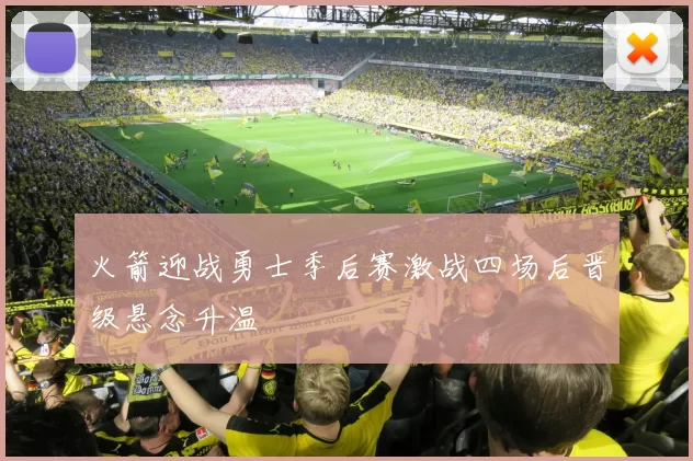 火箭迎战勇士季后赛激战四场后晋级悬念升温