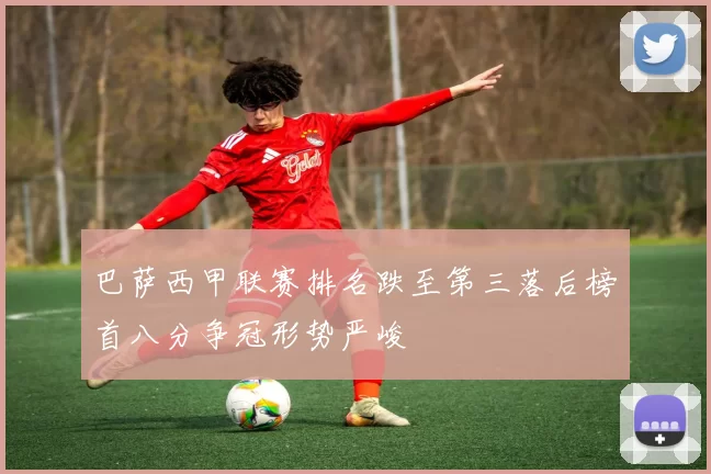 巴萨西甲联赛排名跌至第三落后榜首八分争冠形势严峻