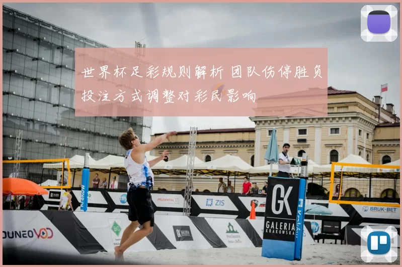 世界杯足彩规则解析 团队伤停胜负投注方式调整对彩民影响