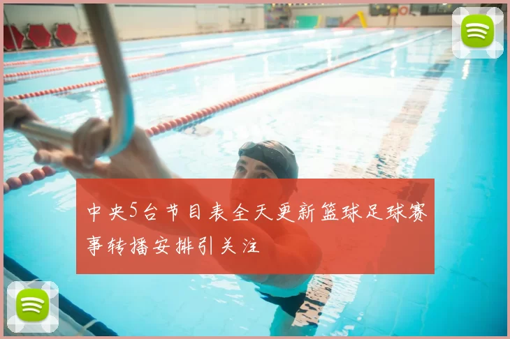 中央5台节目表全天更新篮球足球赛事转播安排引关注